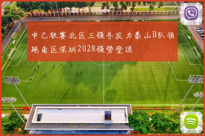 中乙联赛北区三强齐发力泰山B队领跑南区深圳2028强势登顶