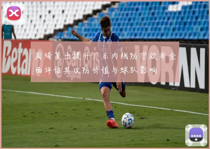 周琦复出提升广东内线防守效率全面评估其攻防价值与球队影响